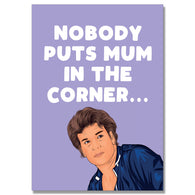 Nobody Puts Mum In Corner Card